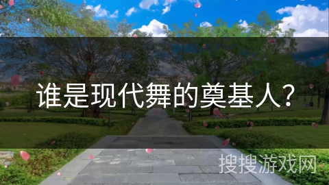 谁是现代舞的奠基人？