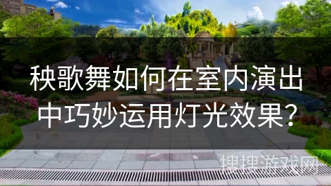 秧歌舞如何在室内演出中巧妙运用灯光效果？