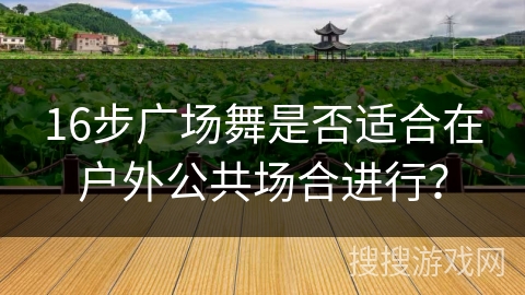 16步广场舞是否适合在户外公共场合进行？