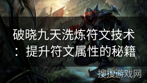 破晓九天洗炼符文技术：提升符文属性的秘籍