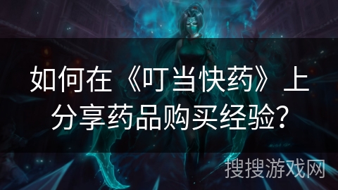 如何在《叮当快药》上分享药品购买经验？