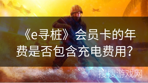 《e寻桩》会员卡的年费是否包含充电费用？