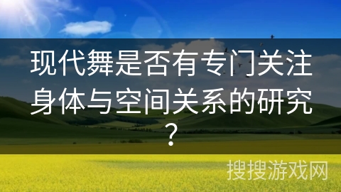 现代舞是否有专门关注身体与空间关系的研究？