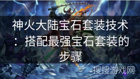 神火大陆宝石套装技术：搭配最强宝石套装的步骤
