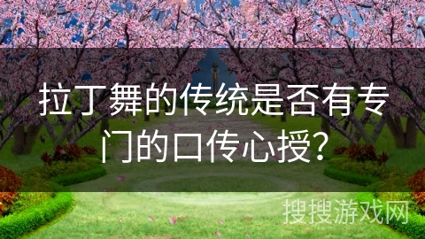 拉丁舞的传统是否有专门的口传心授？