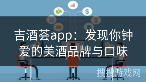 吉酒荟app：发现你钟爱的美酒品牌与口味