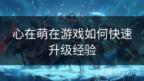 心在萌在游戏如何快速升级经验