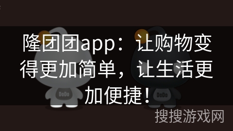 隆团团app：让购物变得更加简单，让生活更加便捷！