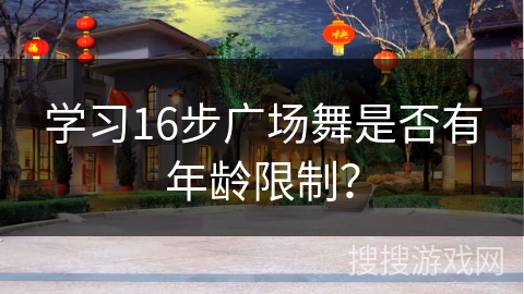 学习16步广场舞是否有年龄限制？