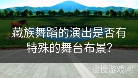 藏族舞蹈的演出是否有特殊的舞台布景？