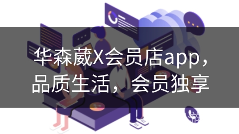 华森葳X会员店app，品质生活，会员独享
