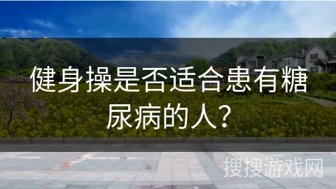 健身操是否适合患有糖尿病的人？