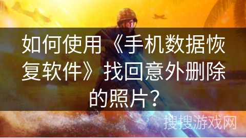如何使用《手机数据恢复软件》找回意外删除的照片？