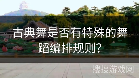 古典舞是否有特殊的舞蹈编排规则？
