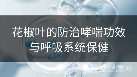 花椒叶的防治哮喘功效与呼吸系统保健