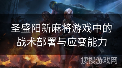 圣盛阳新麻将游戏中的战术部署与应变能力