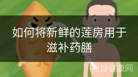 如何将新鲜的莲房用于滋补药膳