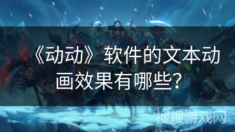《动动》软件的文本动画效果有哪些？