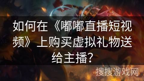 如何在《嘟嘟直播短视频》上购买虚拟礼物送给主播？