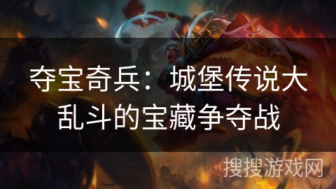 夺宝奇兵：城堡传说大乱斗的宝藏争夺战