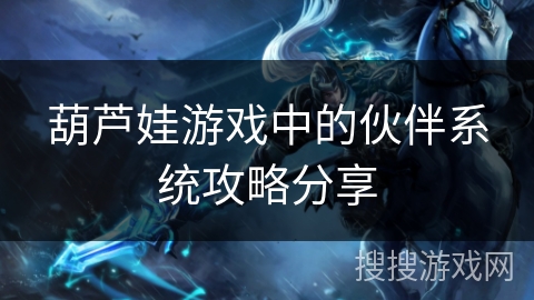 葫芦娃游戏中的伙伴系统攻略分享