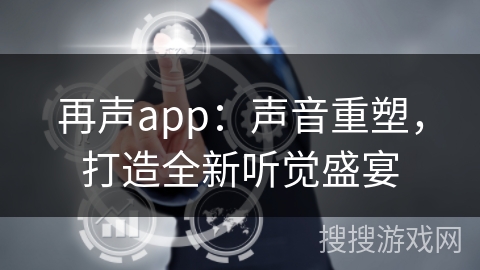 再声app：声音重塑，打造全新听觉盛宴
