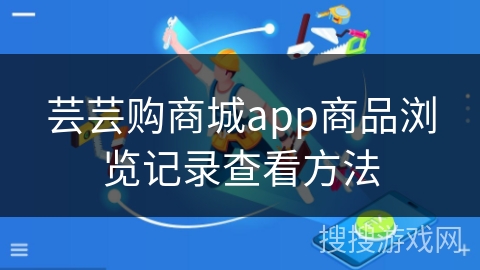 芸芸购商城app商品浏览记录查看方法