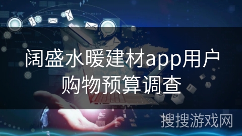 阔盛水暖建材app用户购物预算调查