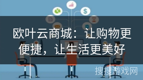 欧叶云商城：让购物更便捷，让生活更美好