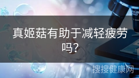 真姬菇有助于减轻疲劳吗？