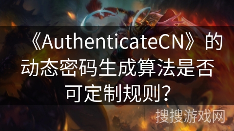 《AuthenticateCN》的动态密码生成算法是否可定制规则？