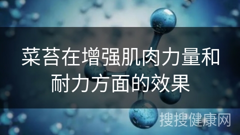 菜苔在增强肌肉力量和耐力方面的效果