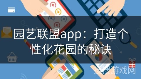 园艺联盟app：打造个性化花园的秘诀