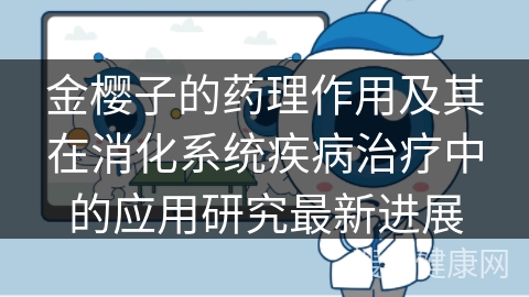 金樱子的药理作用及其在消化系统疾病治疗中的应用研究最新进展