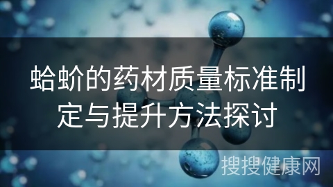 蛤蚧的药材质量标准制定与提升方法探讨