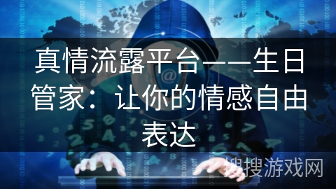 真情流露平台——生日管家：让你的情感自由表达