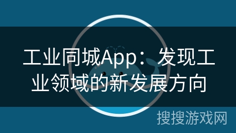 工业同城App：发现工业领域的新发展方向