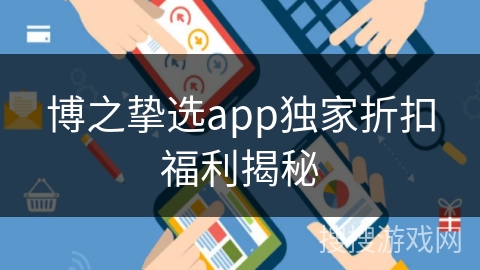 博之挚选app独家折扣福利揭秘