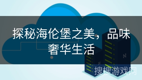 探秘海伦堡之美，品味奢华生活