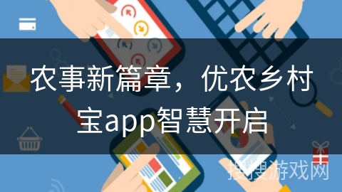农事新篇章，优农乡村宝app智慧开启