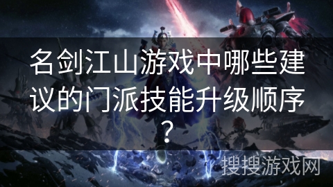 名剑江山游戏中哪些建议的门派技能升级顺序？