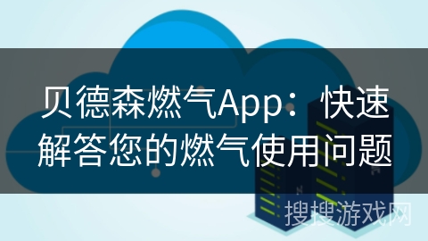 贝德森燃气App：快速解答您的燃气使用问题