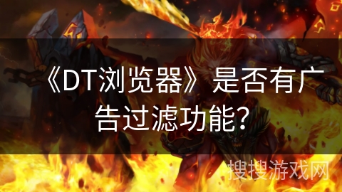 《DT浏览器》是否有广告过滤功能？