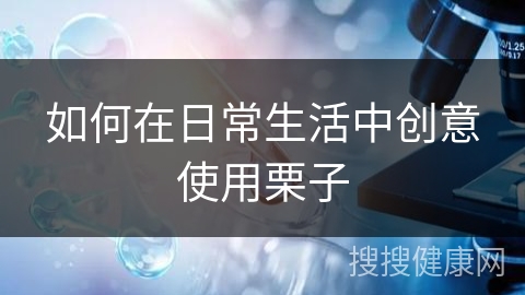 如何在日常生活中创意使用栗子