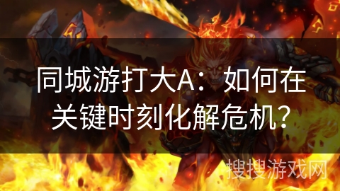 同城游打大A：如何在关键时刻化解危机？