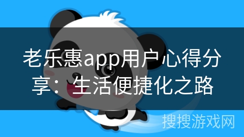 老乐惠app用户心得分享：生活便捷化之路