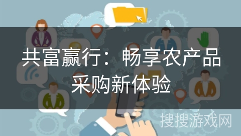 共富赢行：畅享农产品采购新体验