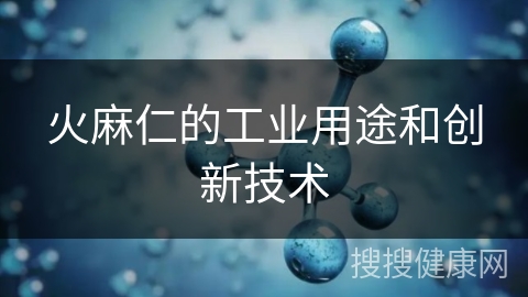 火麻仁的工业用途和创新技术