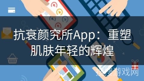 抗衰颜究所App：重塑肌肤年轻的辉煌