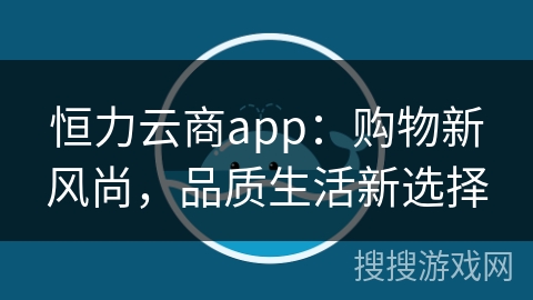 恒力云商app：购物新风尚，品质生活新选择